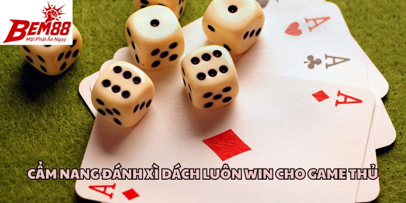 Cẩm nang đánh xì dách luôn win cho game thủ