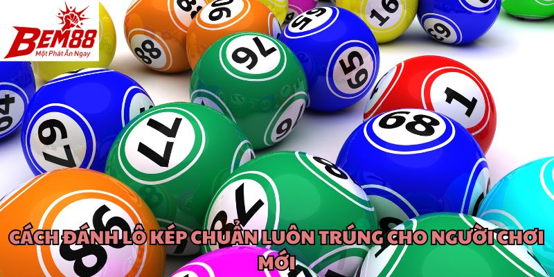 Cách Đánh Lô Kép Chuẩn Luôn Trúng Cho Người Chơi Mới