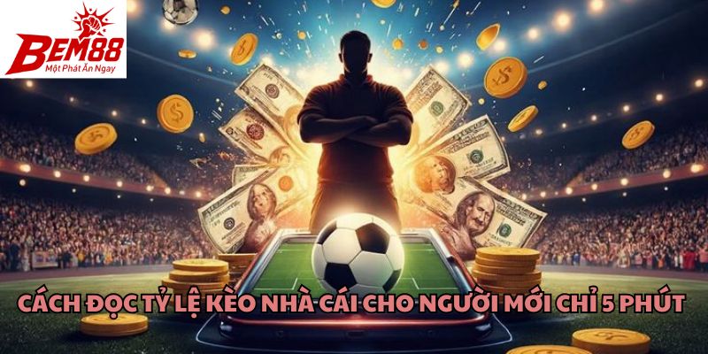 Cách Đọc Tỷ Lệ Kèo Nhà Cái Cho Người Mới Chỉ 5 Phút