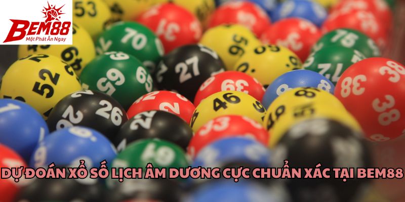 Dự Đoán Xổ Số Lịch Âm Dương Cực Chuẩn Xác Tại Bem88