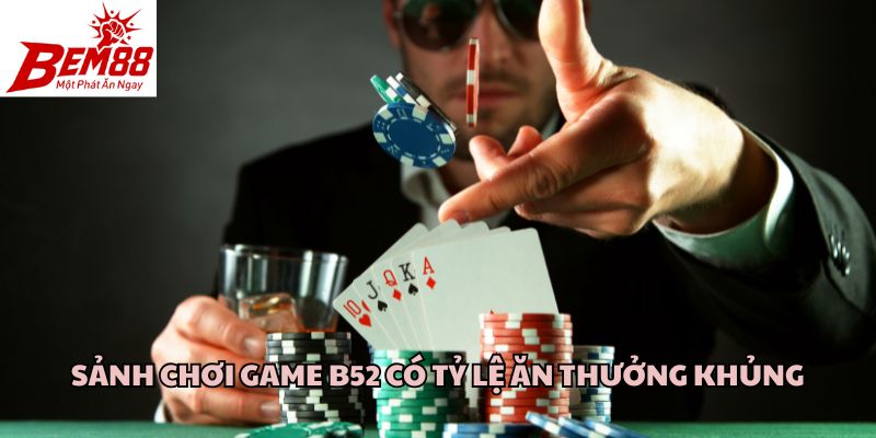 Sảnh chơi game B52 có tỷ lệ ăn thưởng khủng