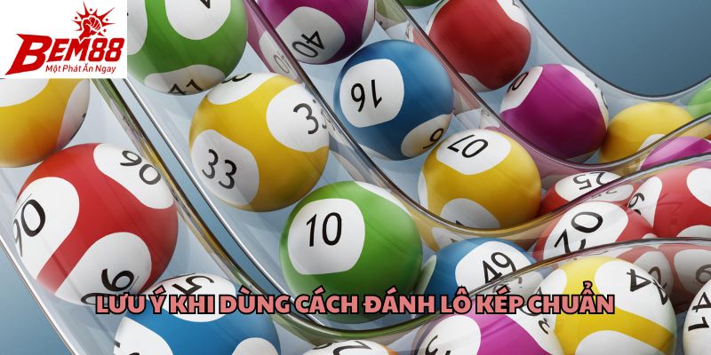 Lưu ý khi dùng cách đánh lô kép chuẩn