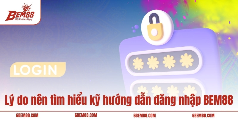 Lý do nên tìm hiểu kỹ hướng dẫn đăng nhập BEM88  