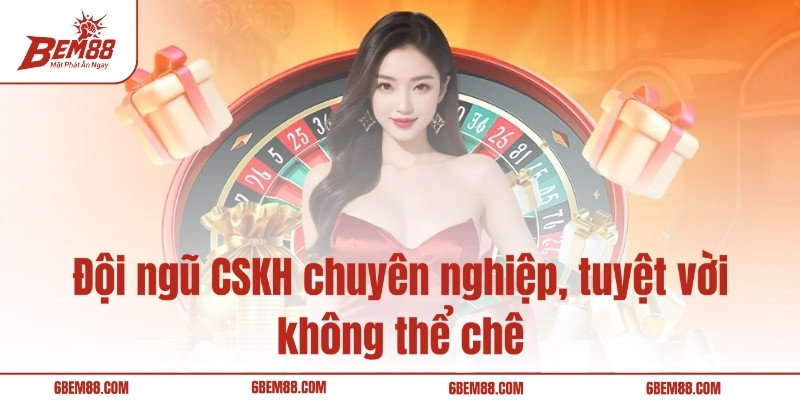 Đội ngũ CSKH chuyên nghiệp, tuyệt vời không thể chê