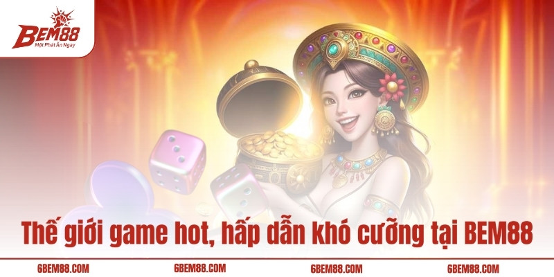 Thế giới game hot, hấp dẫn khó cưỡng tại BEM88