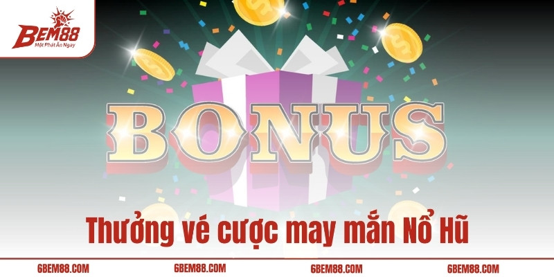 Thưởng vé cược may mắn Nổ Hũ