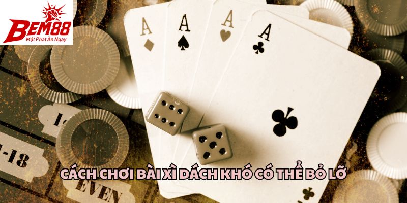 Cách chơi bài xì dách khó có thể bỏ lỡ