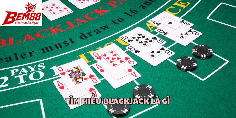 Tìm hiểu Blackjack là gì