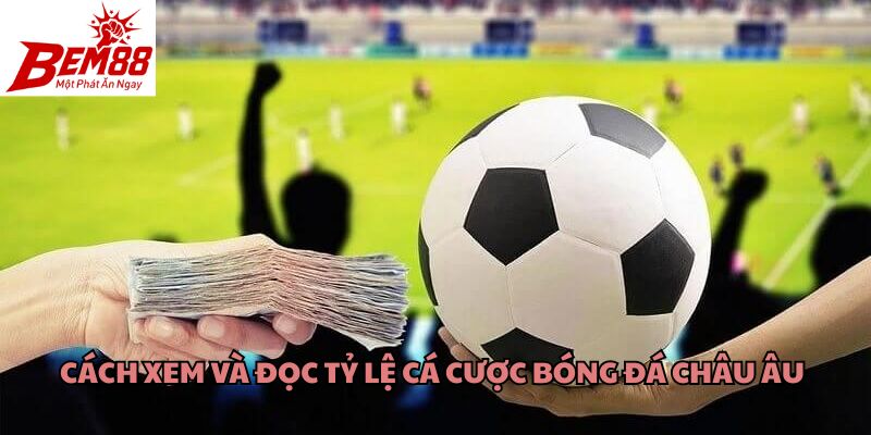 Cách xem và đọc tỷ lệ cá cược bóng đá châu Âu 