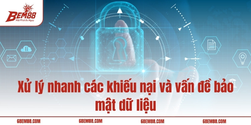 Xử lý nhanh các khiếu nại và vấn đề bảo mật dữ liệu
